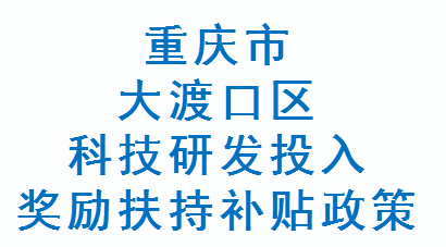 重庆市大渡口区科技研发投入奖励扶持补贴政策(图1)