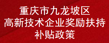 重庆市九龙坡区高新技术企业奖励扶持补贴政策(图1)