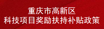 重庆市高新区科技项目奖励扶持补贴政策(图1)