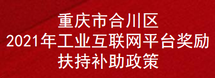 重庆市合川区2021年工业互联网平台奖励扶持补助政策(图1)