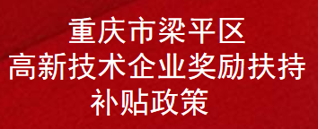 重庆市梁平区高新技术企业奖励扶持补贴政策(图1)