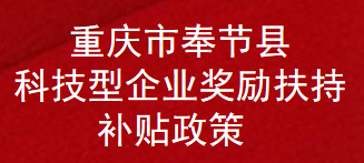 重庆市奉节县科技型企业奖励扶持补贴政策(图1)