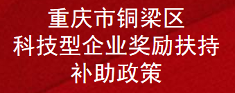 重庆市铜梁区科技型企业奖励扶持补助政策(图1)