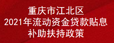 重庆市江北区2021年流动资金贷款贴息补助扶持政策(图1)