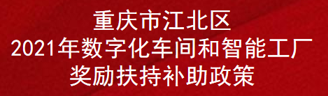 重庆市江北区2021年数字化车间和智能工厂奖励扶持补助政策(图1)