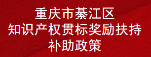 重庆市綦江区知识产权贯标奖励扶持补助政策(图1)