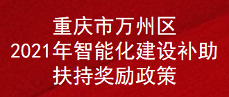 重庆市万州区2021年智能化建设补助扶持奖励政策(图1)