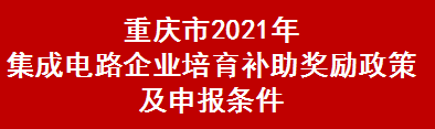 重庆市2021年集成电路企业培育补助奖励政策及申报条件(图1)