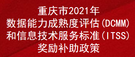 重庆市2021年数据能力成熟度评估(DCMM)和信息技术服务标准(ITSS)奖励补助政策(图1)