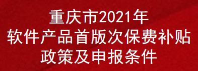 重庆市2021年软件产品首版次保费补贴政策及申报条件(图1)