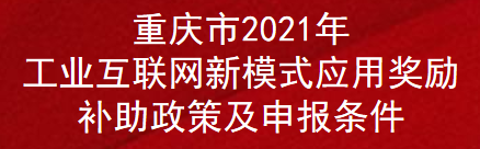 重庆市2021年工业互联网新模式应用奖励补助政策及申报条件(图1)