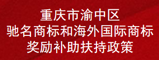 重庆市渝中区驰名商标和海外国际商标奖励补助扶持政策(图1)