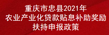 重庆市忠县2021年农业产业化贷款贴息补助奖励扶持申报政策(图1)