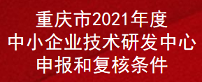 重庆市2021年度中小企业技术研发中心申报和复核条件(图1)