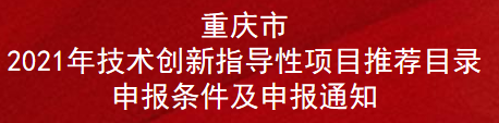 重庆市2021年技术创新指导性项目推荐目录申报条件及申报通知(图1)