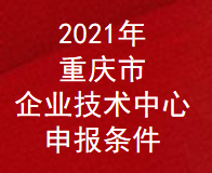 2021年重庆市企业技术中心申报条件(图1)