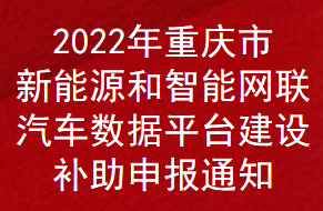 2022年重庆市新能源和智能网联汽车数据平台建设补助申报通知(图1)