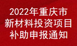 2022年重庆市新材料投资项目补助申报通知(图1)