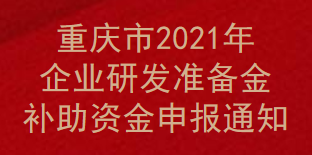 重庆市2021年企业研发准备金补助资金申报通知(图1)