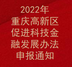 2022年重庆高新区促进科技金融发展办法申报通知(图1)