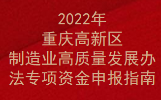 2022年重庆高新区制造业高质量发展办法专项资金申报指南(图1)