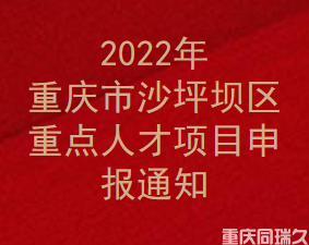 2022年重庆市沙坪坝区重点人才项目申报通知(图1)