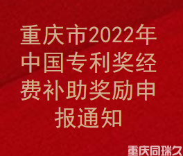 重庆市2022年中国专利奖经费补助奖励申报通知(图1)