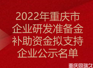 2022年重庆市企业研发准备金补助资金拟支持企业公示名单(图1)