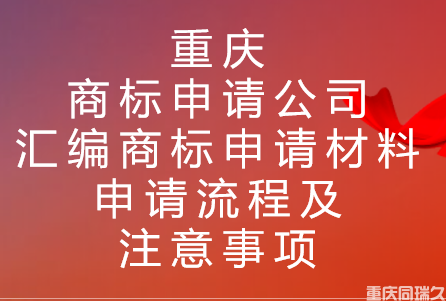 重庆商标申请公司汇编商标申请材料，申请流程及注意事项(图1)