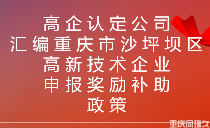 高企认定公司汇编重庆市沙坪坝区高新技术企业申报奖励补助政策(图1)