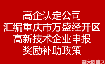 高企认定公司汇编重庆市重庆市万盛经开区高新技术企业申报奖励补助政策(图1)