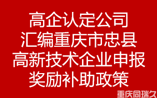 高企认定公司汇编重庆市重庆市忠县高新技术企业申报奖励补助政策(图1)