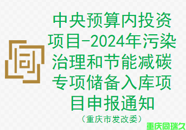 中央预算内投资项目-2024年污染治理和节能减碳专项储备入库项目申报通知（重庆市发改委）(图1)