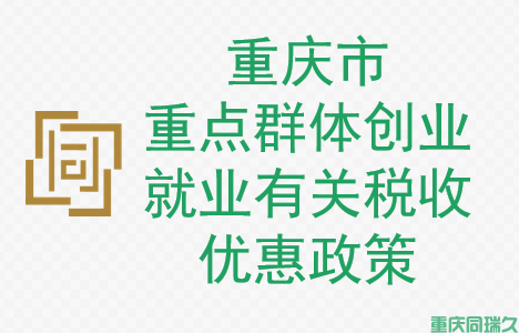 重庆同瑞久对市财政局发布的重点群体创业就业税收优惠政策的解读，助力创业就业！(图1)