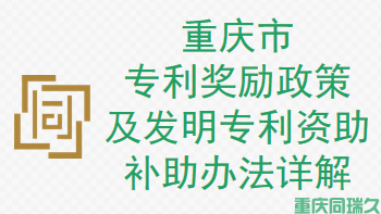 重庆市专利奖励政策及发明专利资助补助办法详解(图1)