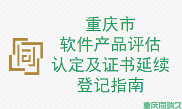 重庆市软件产品评估、认定及证书延续登记指南(图1)