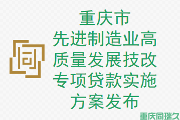 重庆市先进制造业高质量发展技改专项贷款实施方案发布(图1)