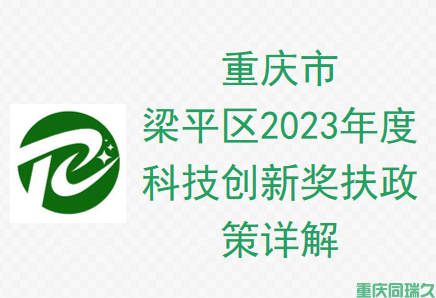 重庆市梁平区2023年度科技创新奖扶政策详解：高额补助助力企业创新发展(图1)