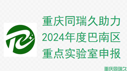 重庆同瑞久助力2024年度巴南区重点实验室申报，专业项目申报服务引领科技创新(图1)