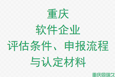 重庆同瑞久详解软件企业评估条件、申报流程与认定材料(图1)