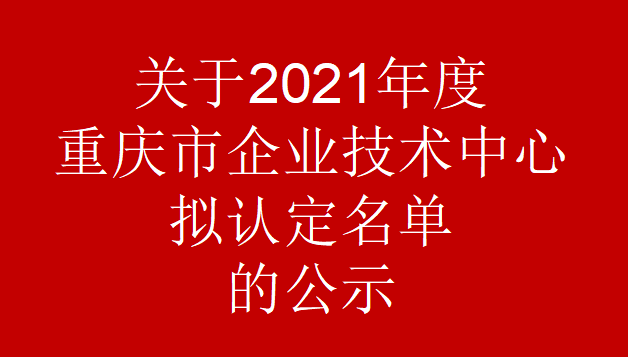 关于2021年度重庆市企业技术中心拟认定名单的公示(图1)