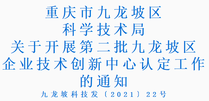 九龙坡科技发〔2021〕22号 关于开展第二批九龙坡区企业技术创新中心认定工作的通知(图1)