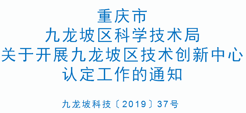 九龙坡科技〔2019〕37号 关于开展九龙坡区技术创新中心认定工作的通知(图1)